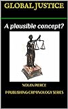 GLOBAL JUSTICE: A plausible concept? (P Publishing Criminology Series Book 5) (English Edition)