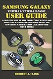 SAMSUNG GALAXY WATCH 4 & WATCH 4 CLASSIC USER GUIDE: A Complete Step By Step Instruction Manual For Beginners & Seniors To Learn How To Use The New Galaxy Watch 4 Series Like A Pro With Tips & Tricks