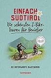 Einfach Südtirol: Die schönsten E-Bike-Touren für Genießer: 30 entspannte Radtouren