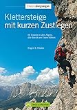 Klettersteige mit kurzen Zustiegen: 63 Touren in den Alpen, die direkt ans Eisen führen (Erlebnis Bergsteigen)