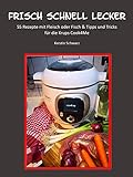 FRISCH SCHNELL LECKER: 55 Rezepte mit Fleisch oder Fisch für die Krups Cook4Me (Cook4Me - frisch, schnell und lecker kochen)
